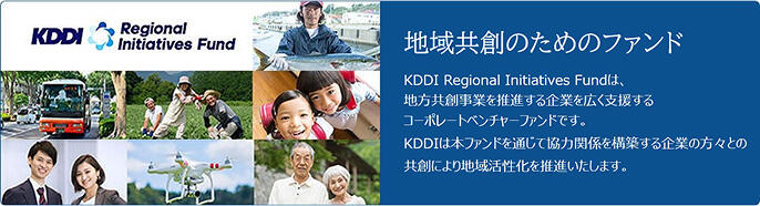 地域共創のためのファンド　KDDI Regional Initiatives Fundは、地方共創事業を推進する企業を広く支援するコーポレートベンチャーファンドです。KDDIは本ファンドを通じて協力関係を構築する企業の方々との共創により地域活性化を推進いたします。